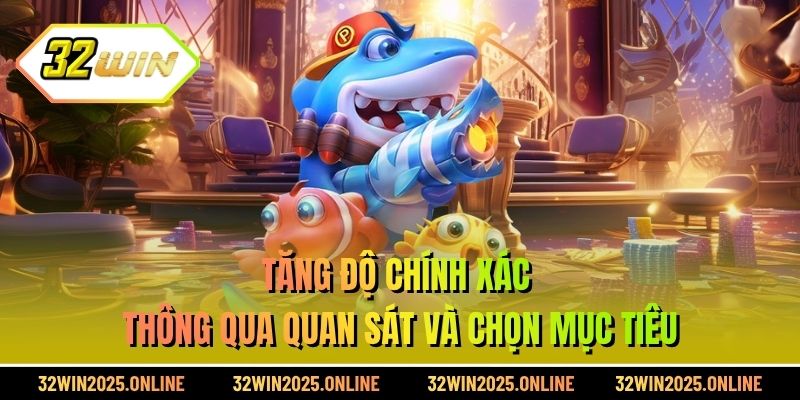 Tăng độ chính xác thông qua quan sát và chọn mục tiêu