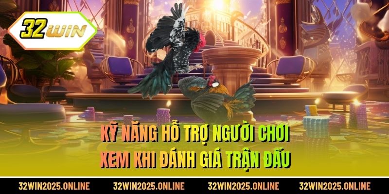 Kỹ năng hỗ trợ người xem khi đánh giá trận đấu