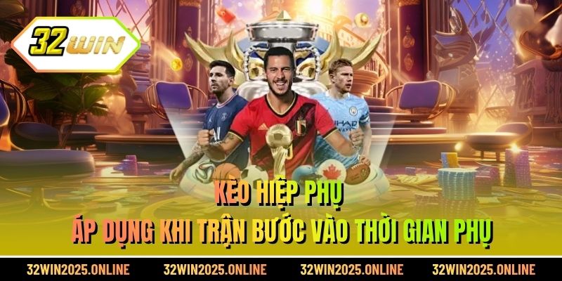 Kèo hiệp phụ áp dụng khi trận bước vào thời gian phụ