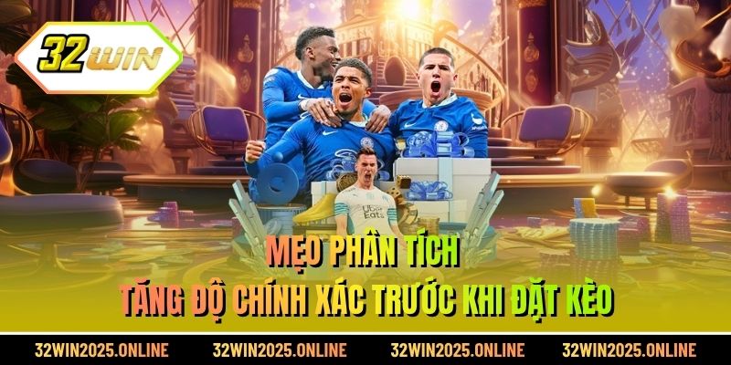 Mẹo phân tích tăng độ chính xác trước khi đặt kèo