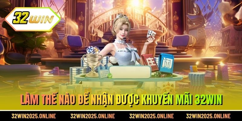 Làm thế nào để nhận được khuyến mãi 32WIN?